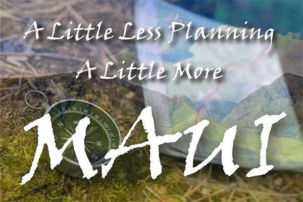 A Little Less Planning A Little More Maui